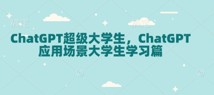 ChatGPT超级大学生，ChatGPT 应用场景大学生学习篇-蜗牛项目网