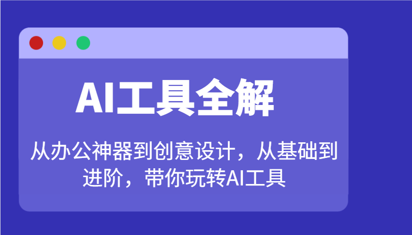 AI工具全解：从办公神器到创意设计，从基础到进阶，带你玩转AI工具-蜗牛项目网