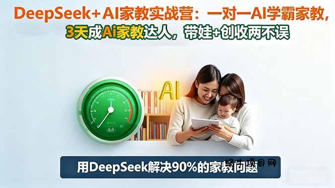 DeepSeek+AI家教实战营：1对1AI学霸家教,3天成Ai家教达人,带娃+创收两不误-蜗牛项目网