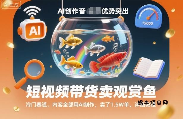 短视频带货卖观赏鱼，冷门赛道，内容全部用AI制作，卖了1.5W单，详细教程-蜗牛项目网