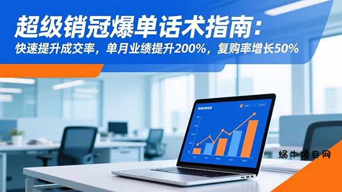 超级销冠爆单话术指南:快速提升成交率,单月业绩提升200%,复购率增长50%-蜗牛项目网