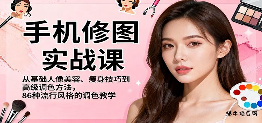 手机修图实战课,从基础人像美容、瘦身技巧到高级调色方法,86种流行风格的调色教学-蜗牛项目网