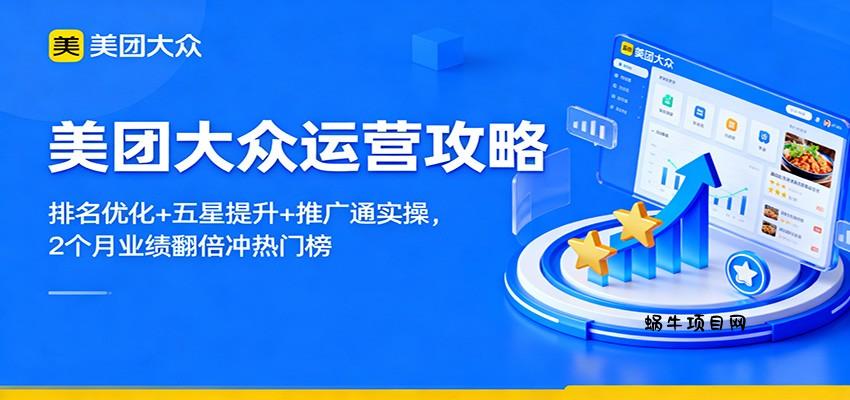 美团大众运营攻略：排名优化+五星提升+推广通实操，2个月业绩翻倍冲热门榜-蜗牛项目网