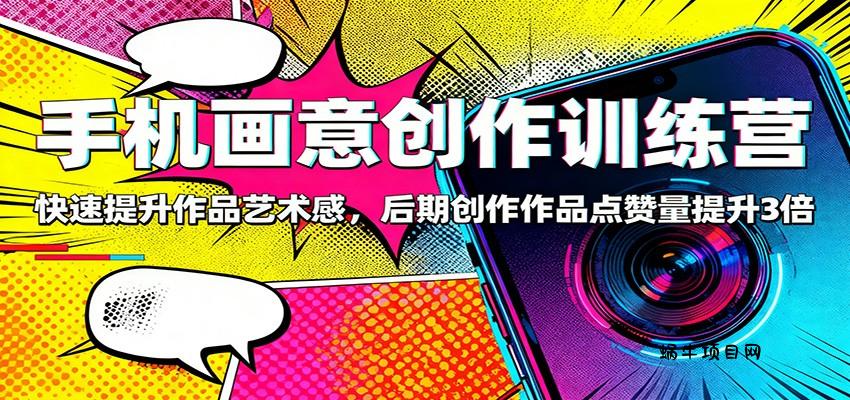 手机画意创作训练营:快速提升作品艺术感,后期创作作品点赞量提升3倍-蜗牛项目网