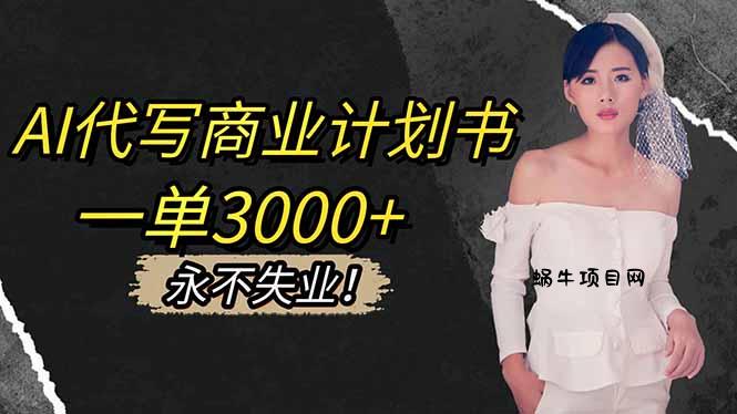 AI代写商业计划书，一单3000+，提供接单渠道，主打长期稳定，永不失业-蜗牛项目网