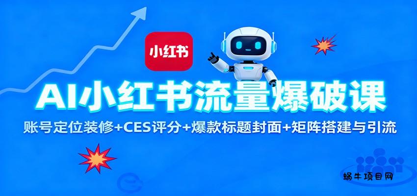 AI小红书流量爆破课:账号定位装修+CES 评分+爆款标题封面+矩阵搭建与引流-蜗牛项目网