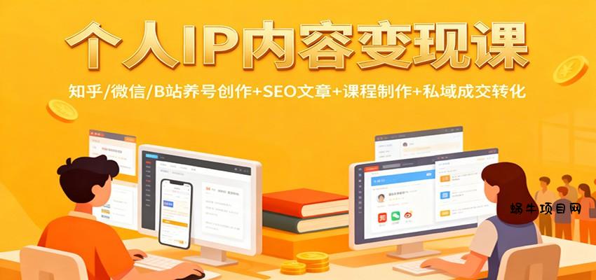 个人IP内容变现课:知乎/微信/B站养号创作+SEO文章+课程制作+私域成交转化-蜗牛项目网