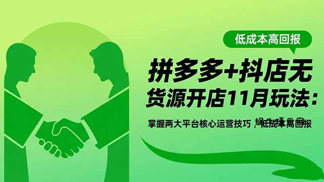 拼多多+抖店无货源开店11月玩法：掌握两大平台核心运营技巧，低成本高回报-蜗牛项目网