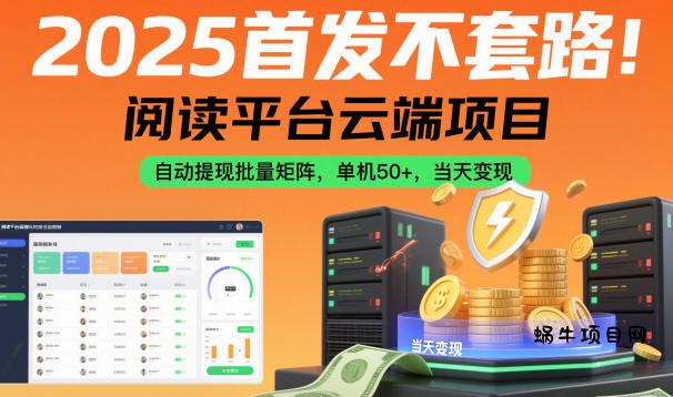 2025首发不套路！阅读平台云端项目，自动提现批量矩阵，单机50+，当天变现【揭秘】-蜗牛项目网