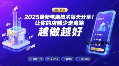 2025最新电商技术每天分享，让你的店铺少走弯路，越做越好(更新11月)-蜗牛项目网