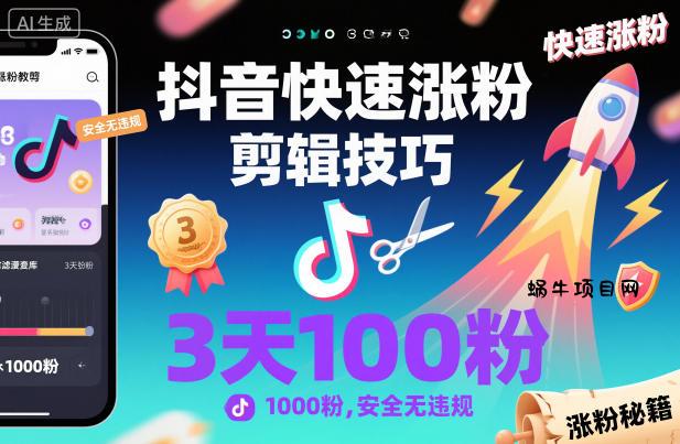 抖音快速涨粉剪辑技巧，3天1000粉，安全无违规-蜗牛项目网