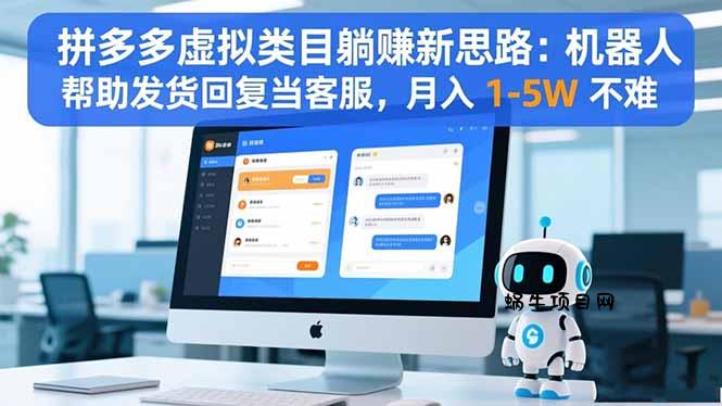 拼多多虚拟类目躺赚新思路:机器人帮助发货回复当客服,月入 1-5W 不难-蜗牛项目网