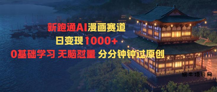 新跑通AI漫画赛道日变现1k+0基础学习无脑怼量分分钟钟过原创-蜗牛项目网