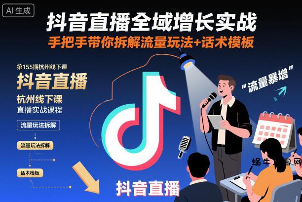 抖音直播全域增长实战第155期杭州线下课，手把手带你拆解流量玩法+话术模板-蜗牛项目网