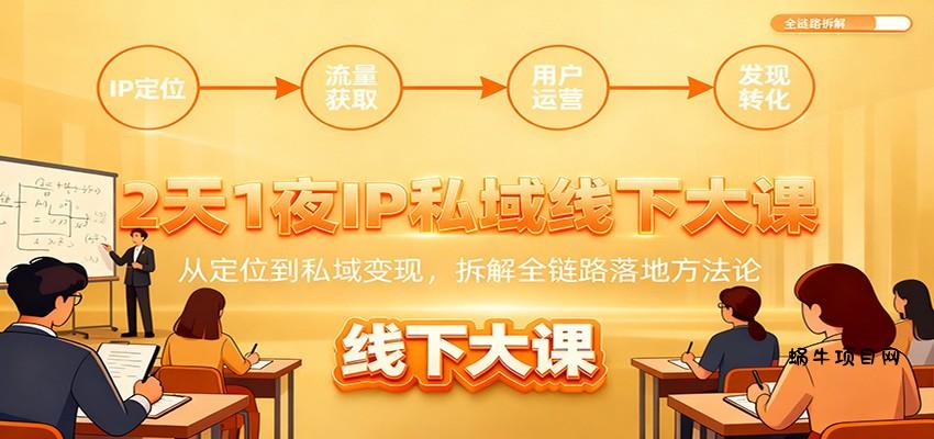 2天1夜IP私域线下大课:从定位到私域变现,拆解全链路落地方法论-蜗牛项目网