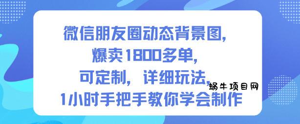 微信朋友圈动态背景图，爆卖1800多单，可定制，详细的玩法，1小时手把手教你学会制作【第一期】-蜗牛项目网