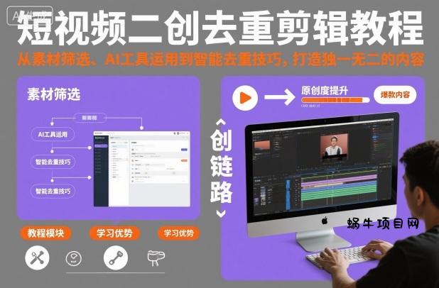 短视频二创去重剪辑教程，从素材筛选、AI工具运用到智能去重技巧，打造独一无二的内容-蜗牛项目网