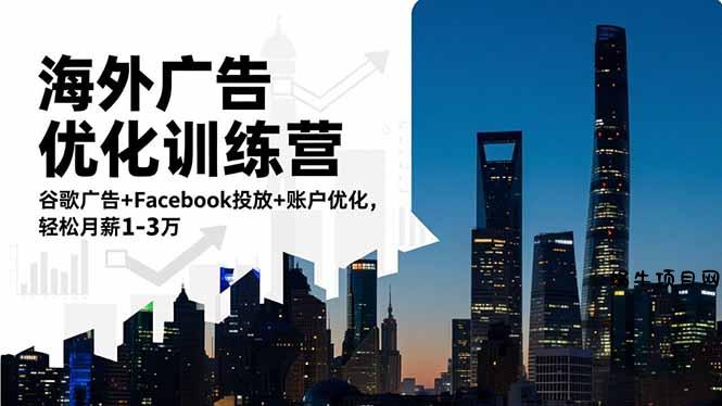 海外广告优化训练营：谷歌广告+Facebook投放+账户优化，轻松月薪1-3万-蜗牛项目网