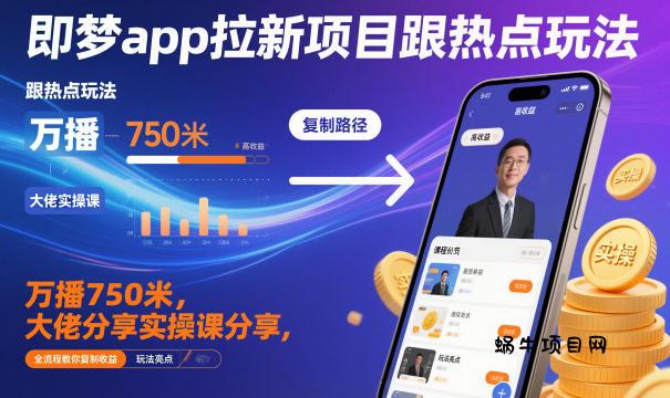 即梦app拉新项目跟热点玩法，万播750米，大佬分享实操课分享，全流程教你复制收益-蜗牛项目网