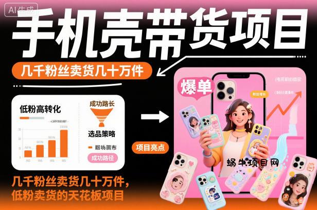 手机壳带货项目，几千粉丝卖货几十万件，短视频低粉卖货的天花板项目-蜗牛项目网
