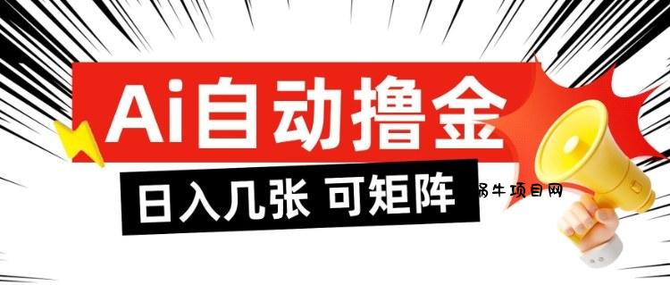 AI自动撸金，日入几张，全自动不占用时间，可矩阵批量放大操作【揭秘】-蜗牛项目网