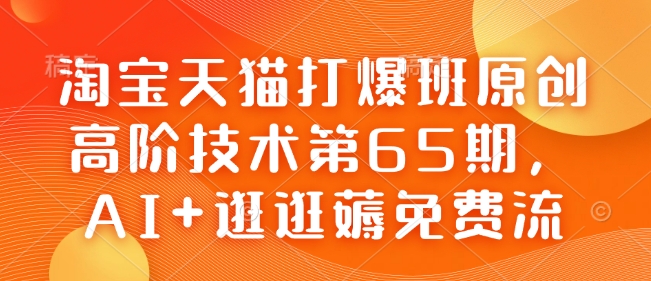 淘宝天猫打爆班原创高阶技术第65期，AI+逛逛薅免费流-蜗牛项目网