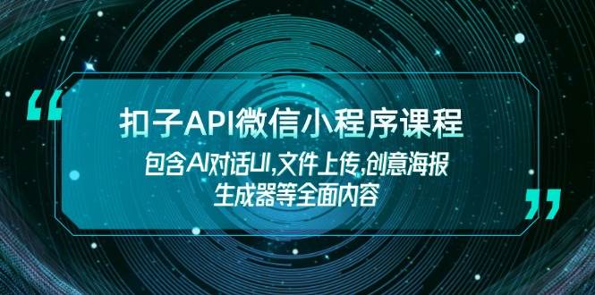 扣子API微信小程序课程，包含AI对话UI,文件上传,创意海报生成器等全面内容-蜗牛项目网