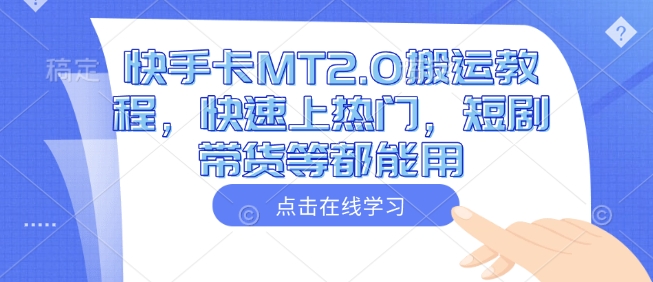 快手卡MT2.0搬运教程，快速上热门，短剧带货等都能用-蜗牛项目网