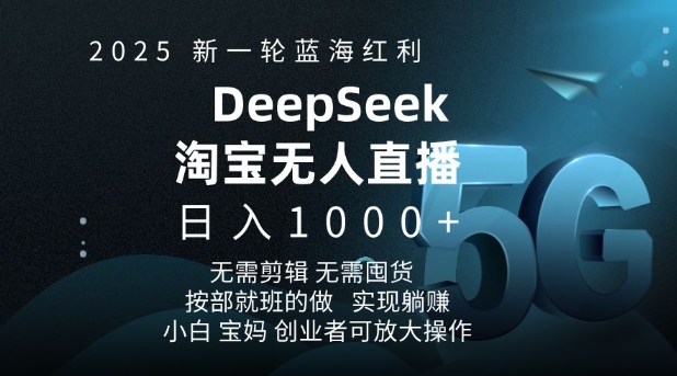 2025新一轮蓝海红利淘宝deepseek独家推出淘宝无人直播5.0躺Z项目，日入多张-蜗牛项目网