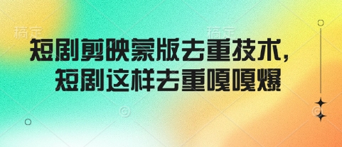 短剧剪映蒙版去重技术，短剧这样去重嘎嘎爆-蜗牛项目网