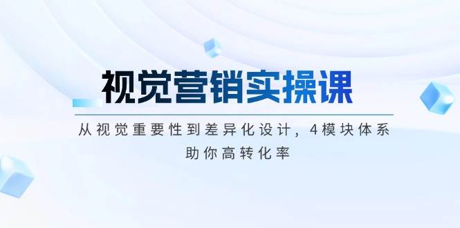 视觉营销实操课, 从视觉重要性到差异化设计, 4模块体系, 助你高转化率-蜗牛项目网