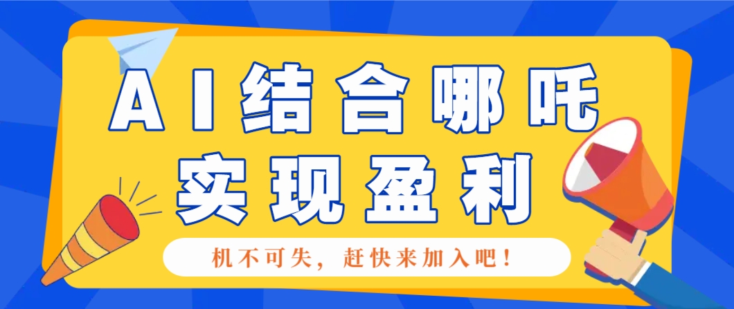 哪咤2爆火，如何利用AI结合哪吒2实现盈利，月收益5000+【附详细教程】-蜗牛项目网