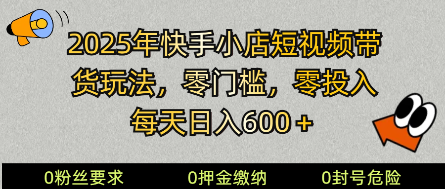 2025快手小店短视频带货模式，零投入，零门槛，每天日入600＋-蜗牛项目网