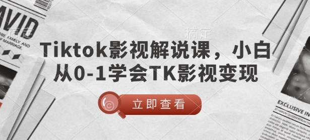 TikTok影视解说课，小白从0-1学会TK影视变现-蜗牛项目网