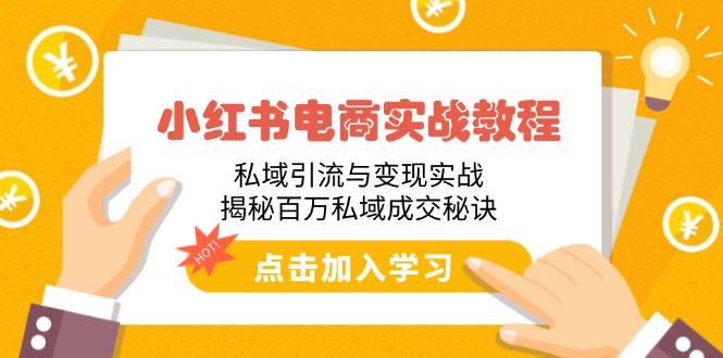小红书电商实战教程：私域引流与变现实战，揭秘百万私域成交秘诀-蜗牛项目网