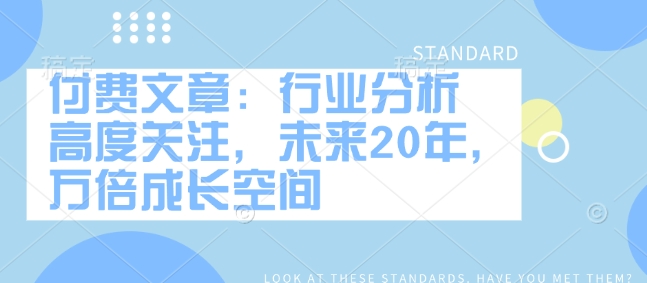 付费文章：行业分析 高度关注，未来20年，万倍成长空间-蜗牛项目网
