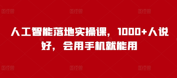 人工智能落地实操课，1000+人说好，会用手机就能用-蜗牛项目网