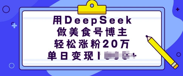 用DeepSeek做美食号博主，轻松涨粉20万，单日变现多张-蜗牛项目网